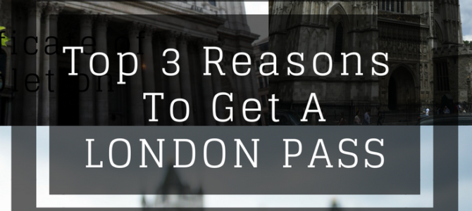 Top 3 Reasons to Get a London Pass