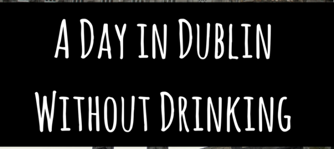 A Day in Dublin Without Drinking