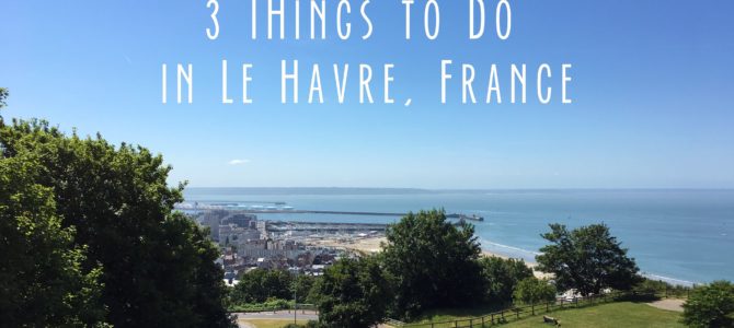 3 Things to do When Visiting Le Havre, France on a Cruise