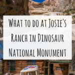Visiting Josie’s Ranch at Dinosaur National Monument