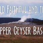 Seeing Old Faithful and the Upper Geyser Basin in Yellowstone National Park